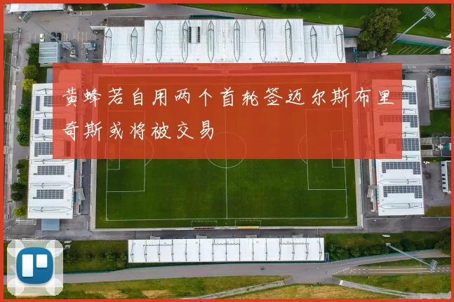 黄蜂若自用两个首轮签迈尔斯布里奇斯或将被交易